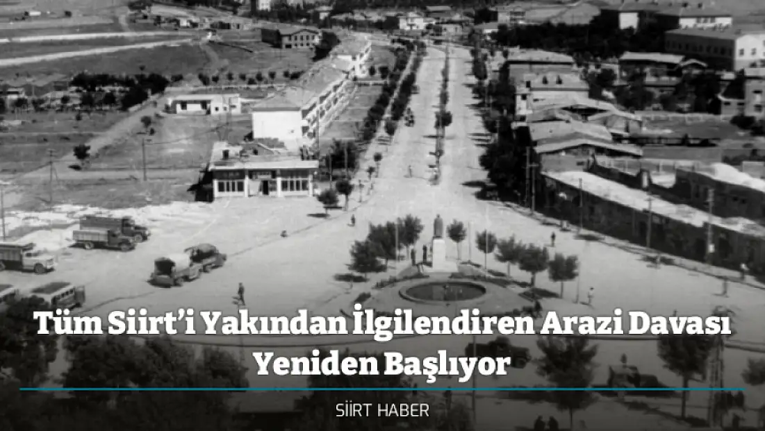 Tüm Siirt’i Yakından İlgilendiren Arazi Davası Yeniden Başlıyor