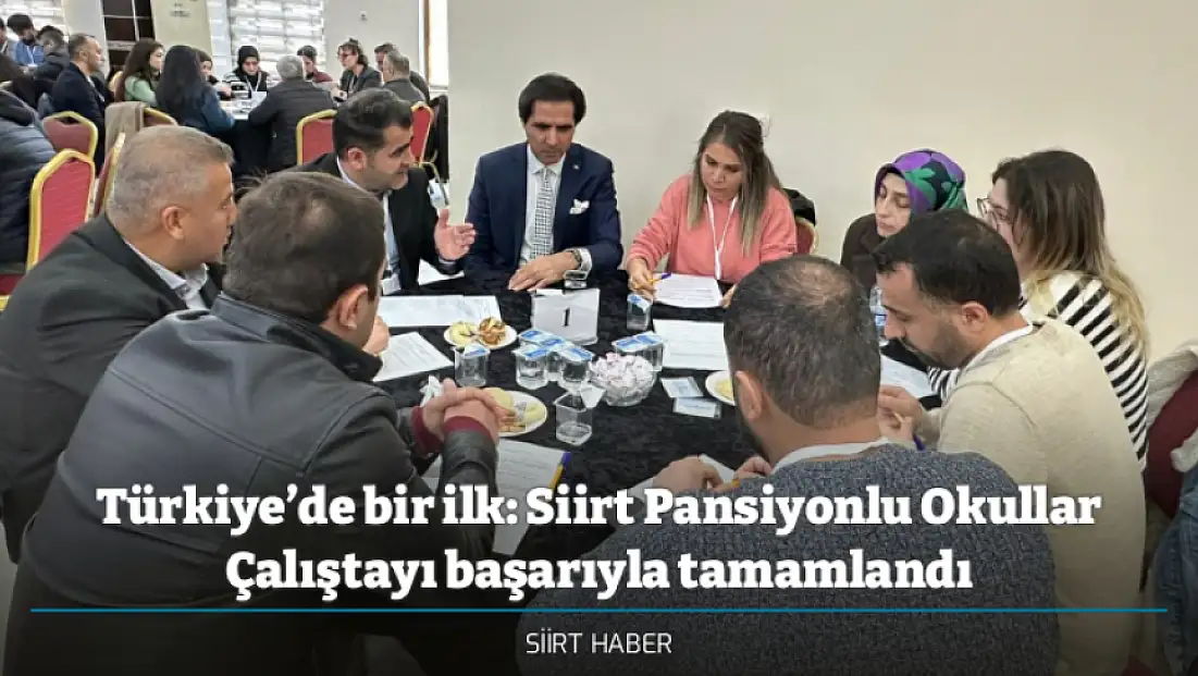Türkiye’de bir ilk: Siirt Pansiyonlu Okullar Çalıştayı başarıyla tamamlandı