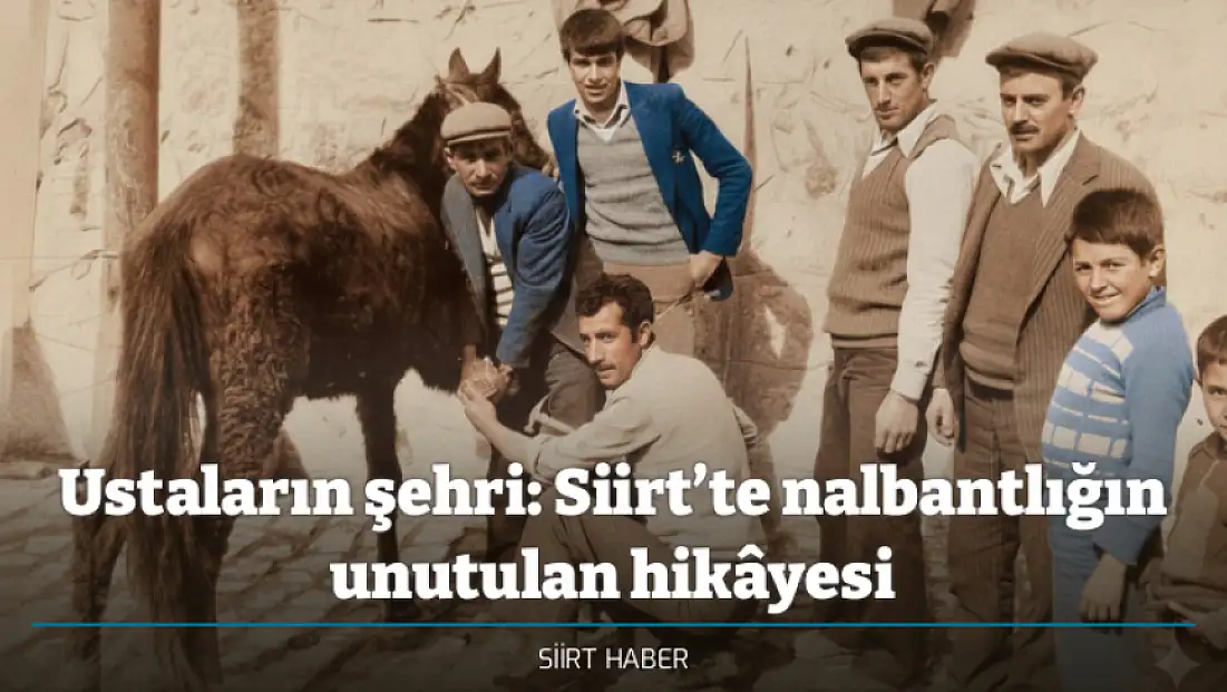 Ustaların şehri: Siirt’te nalbantlığın unutulan hikâyesi
