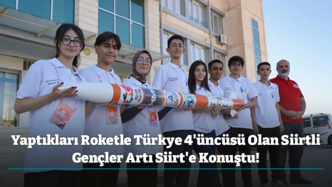 Yaptıkları Roketle Türkye 4'üncüsü Olan Siirtli Gençler Artı Siirt'e Konuştu!