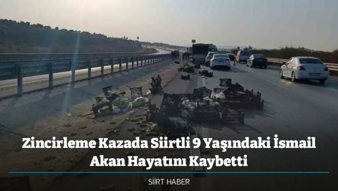 Zincirleme Kazada Siirtli 9 Yaşındaki İsmail Akan Hayatını Kaybetti