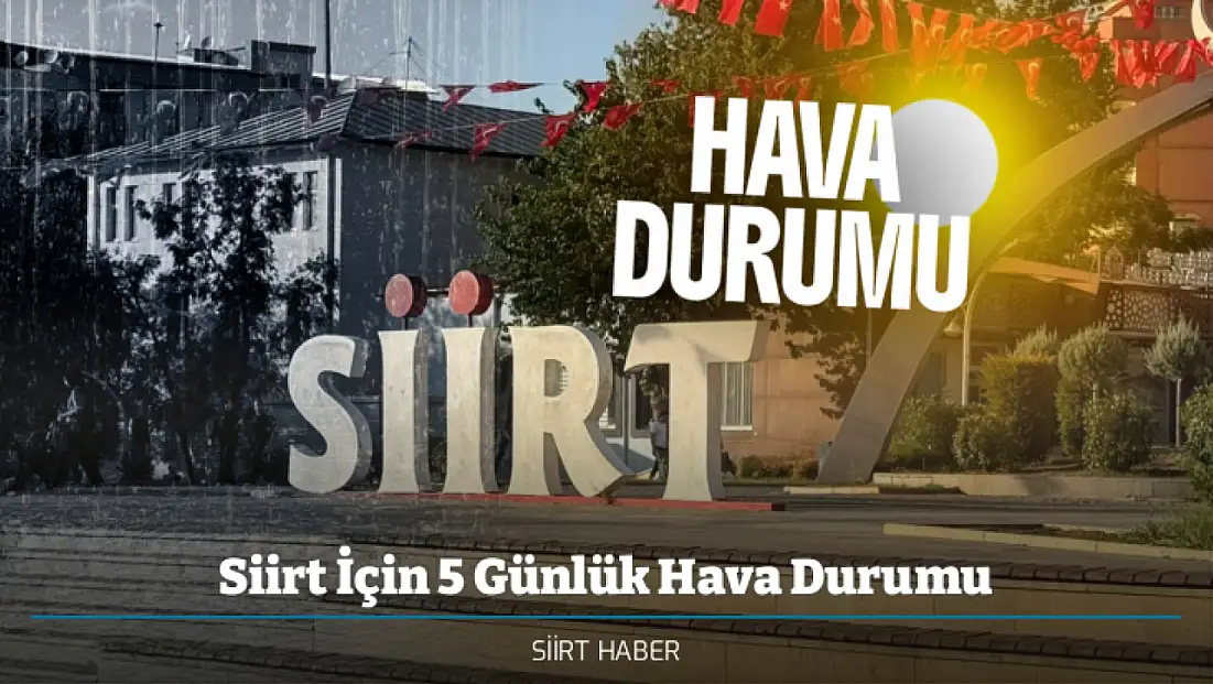 Siirt’te Önümüzdeki 5 Gün Hava Durumu: Yağış Devam Edecek mi?