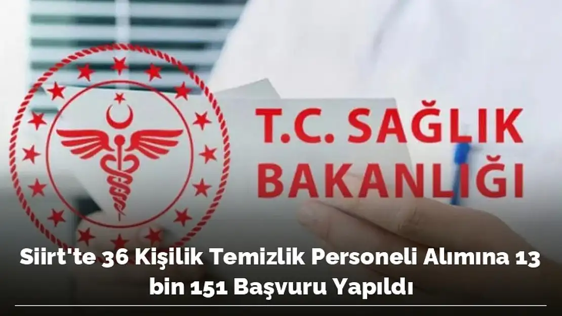36 KİŞİLİK TEMİZLİK PERSONELİ ALIMINA  13 BİN 151 BAŞVURU YAPILDI