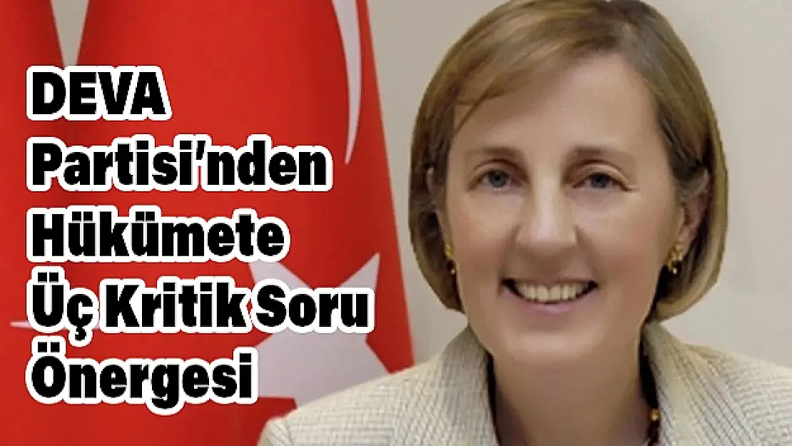 DEVA Partisi'nden Üç Farklı Alanda Kritik Soru Önergeleri!