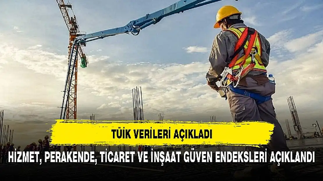 Hizmet, Perakende Ticaret ve İnşaat Güven Endeksleri Açıklandı