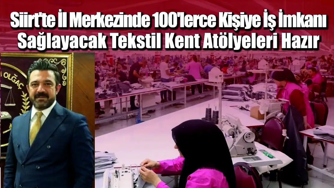 Olğaç, Siirt'i İşsizlikten Kurtarmak İçin Kurduğu Hayalinde Büyük Adım Attı!
