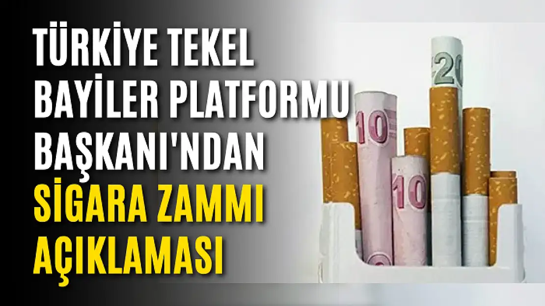 Türkiye Tekel Bayiler Platformu Başkanı'ndan sigara zammı açıklaması