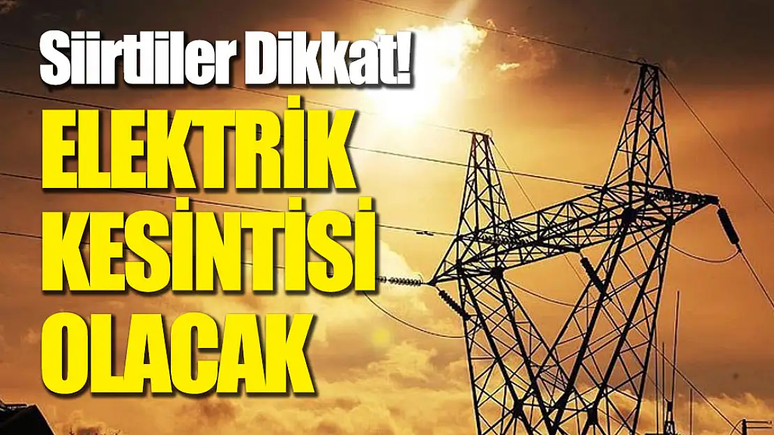Siirt'te Yarın Elektrik Kesintisi Uygulanacak!