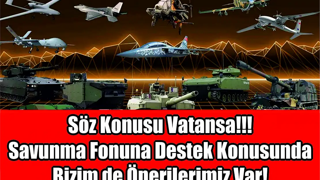 Söz Konusu Vatansa!!! Savunma Fonuna Destek Konusunda Bizim de Önerilerimiz Var!