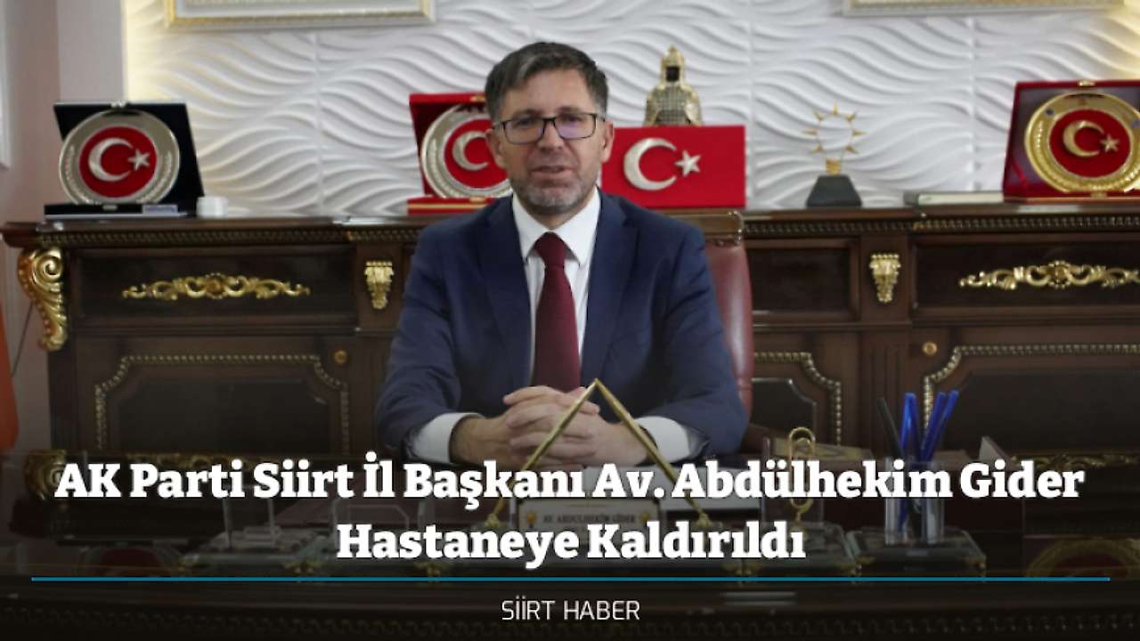 AK Parti Siirt İl Başkanı Av. Abdülhekim Gider Hastaneye Kaldırıldı