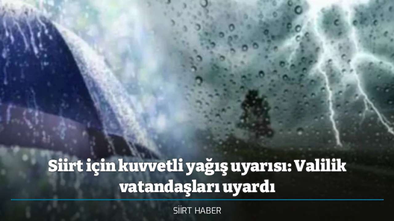 Siirt için kuvvetli yağış uyarısı: Valilik vatandaşları uyardı
