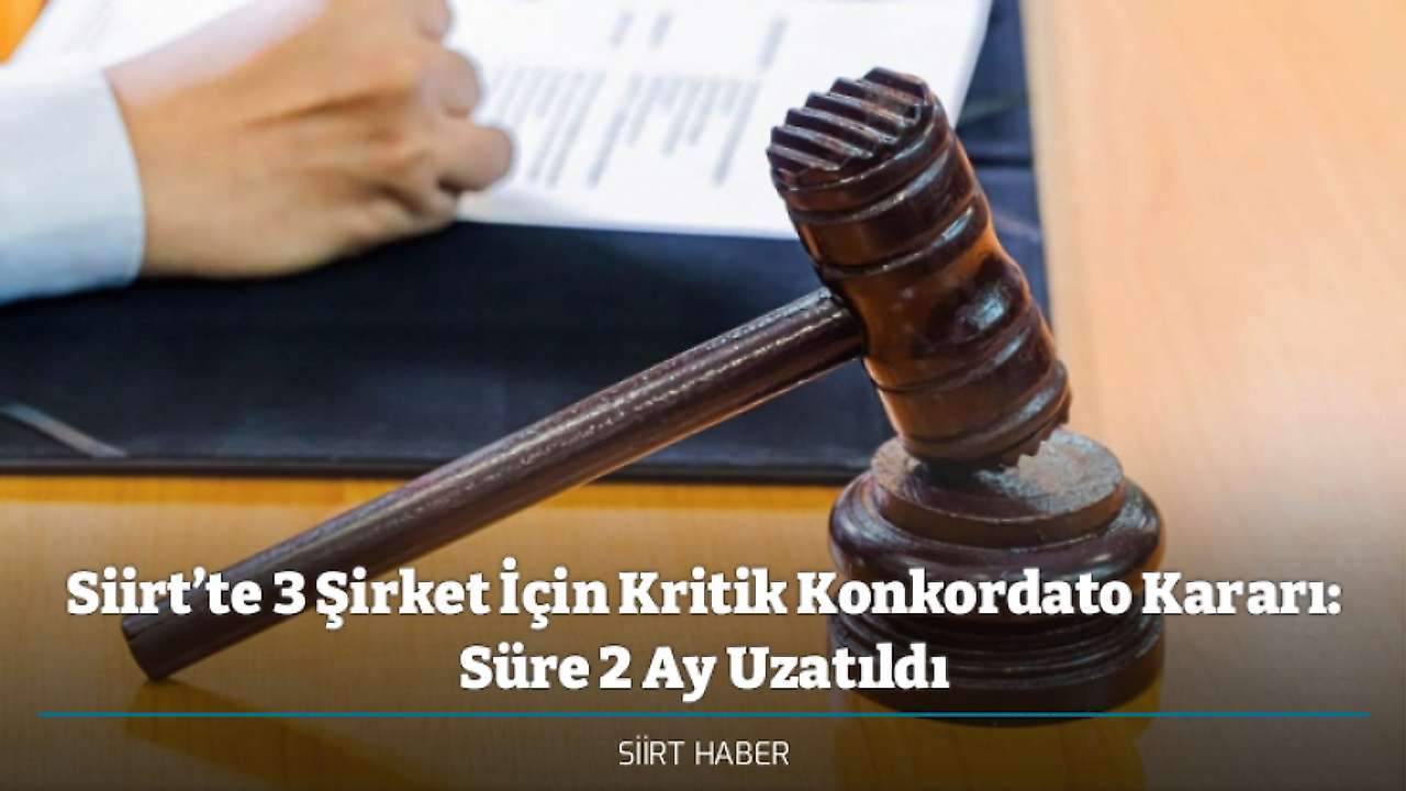 Siirt’te 3 Şirket İçin Kritik Konkordato Kararı: Süre 2 Ay Uzatıldı