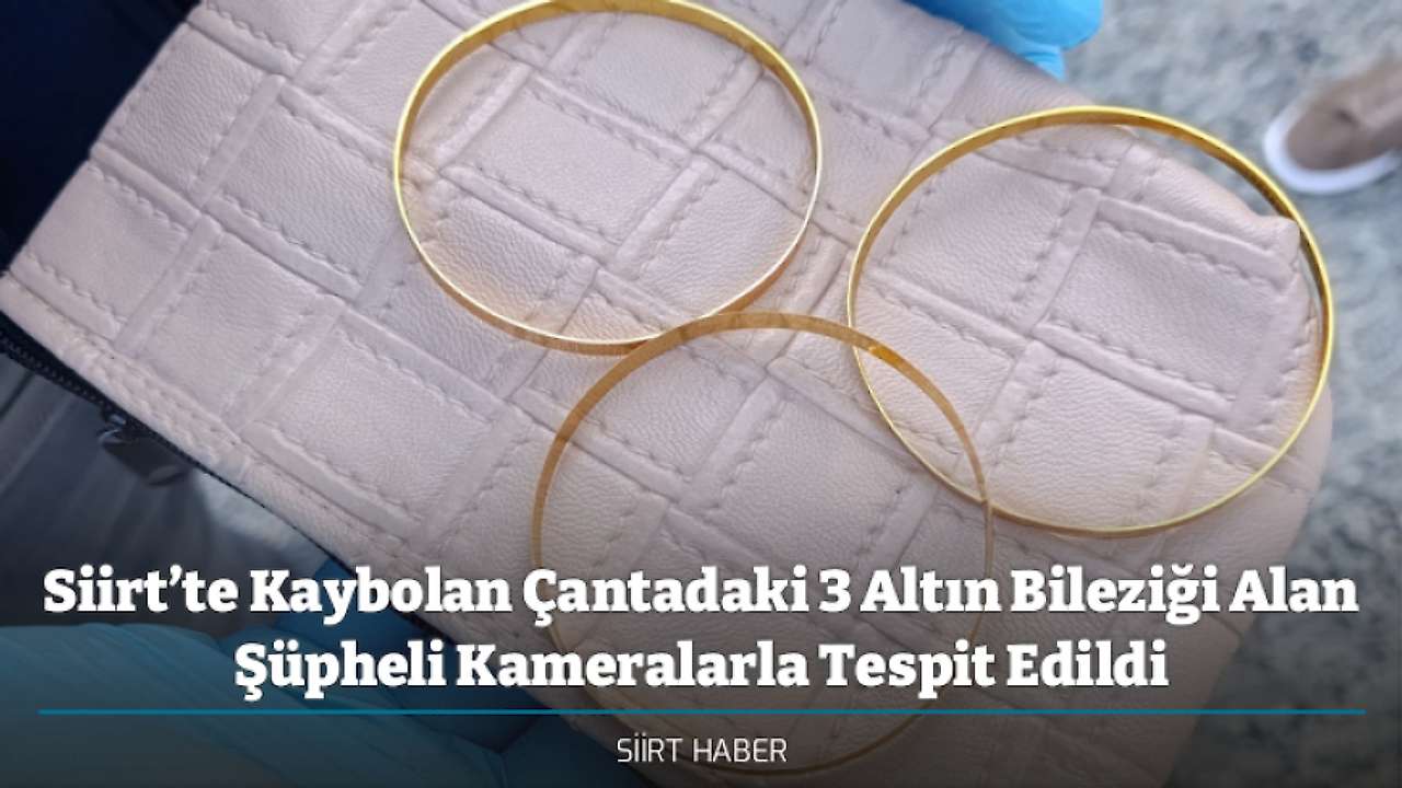 Siirt'te Kaybolan Çantadaki 3 Altın Bileziği Alan Şüpheli Kameralarla Tespit Edildi