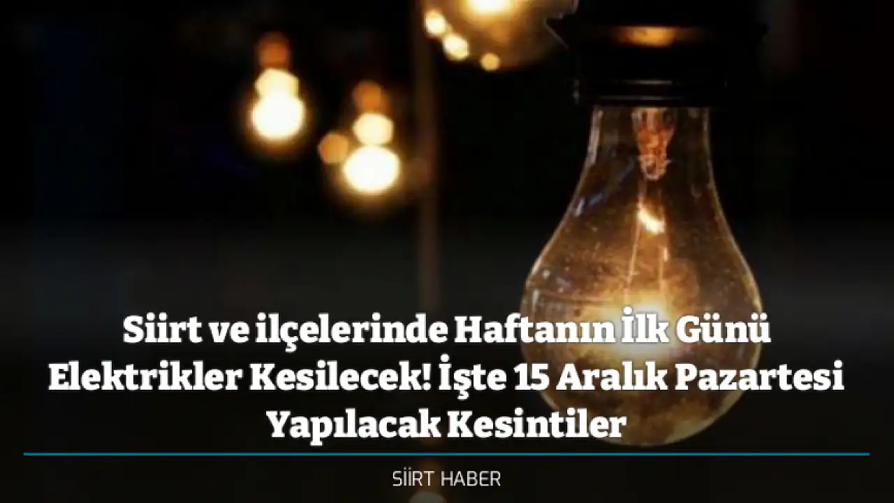 Siirt ve ilçelerinde Haftanın İlk Günü Elektrikler Kesilecek! İşte 15 Aralık Pazartesi Yapılacak Kesintiler