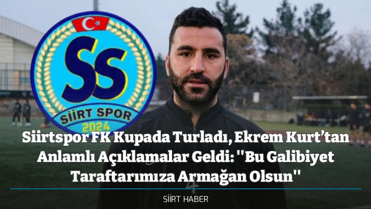 Siirtspor FK Kupada Turladı, Ekrem Kurt’tan Anlamlı Açıklamalar Geldi:''Bu Galibiyet Taraftarımıza Armağan Olsun