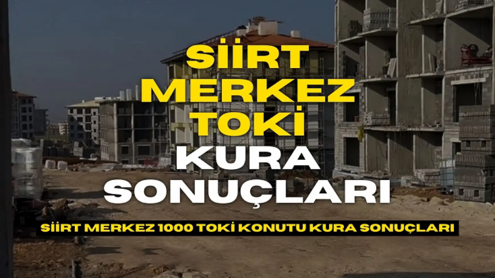 Siirt Merkez’de 1000 TOKİ konutunun kura sonuçları açıklandı! İşte ismi kurada çıkanlar