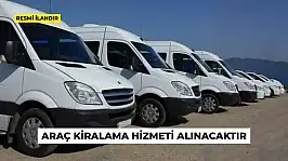 ARAÇ KİRALAMA HİZMETİ ALINACAKTIR