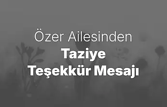 Özer Ailesinden Taziye Teşekkür Mesajı