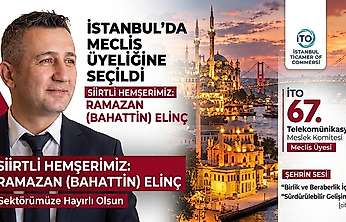 Siirtli İş İnsanı Ramazan (Bahattin) Elinç, İstanbul Ticaret Odası Meclis Üyeliğine Seçildi