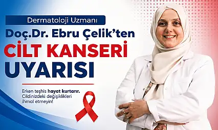 Dermatoloji Uzmanı Doç. Dr. Ebru Çelik'ten Cilt Kanseri Uyarısı: Erken Teşhis Hayat Kurtarıyor