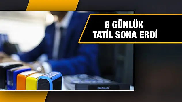 9 Günlük Tatil Sona Erdi