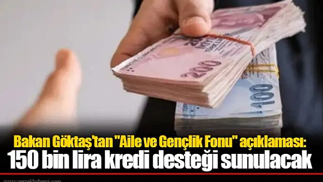 Bakan Göktaş'tan 'Aile ve Gençlik Fonu' Açıklaması: 150 Bin Lira Kredi Desteği Sunulacak