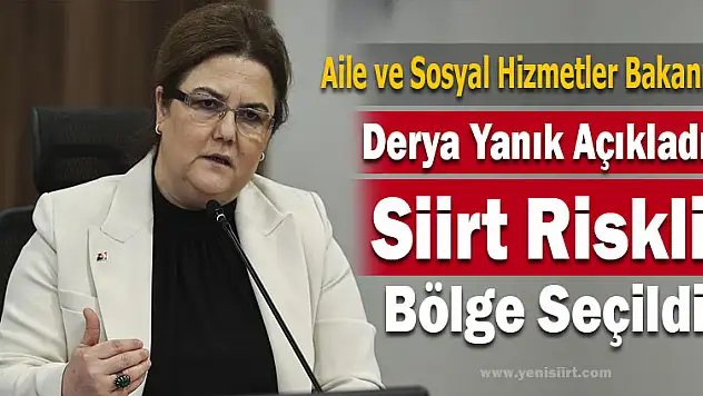BAKANI DERYA YANIK AÇIKLADI VE SİİRT RİSKLİ BÖLGE SEÇİLDİ