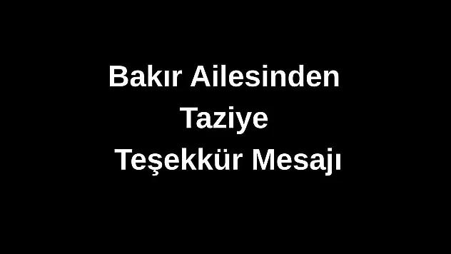 Bakır Ailesinden Taziye Teşekkür Mesajı