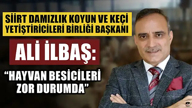 BİRLİK BAŞKANI ALİ İLBAŞ HAYVAN BESİCİLERİ ZOR DURUMDA