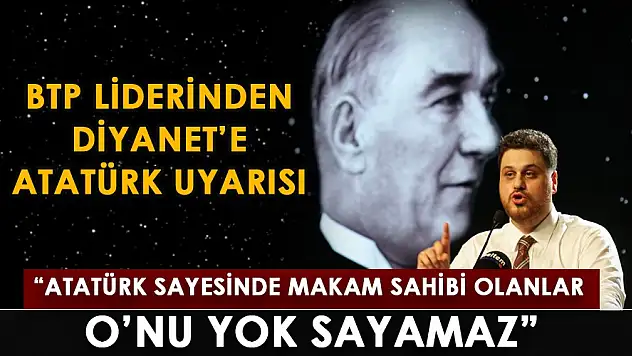 BTP Liderinden Diyanet'e Atatürk Uyarısı!