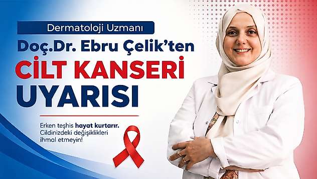 Dermatoloji Uzmanı Doç. Dr. Ebru Çelik'ten Cilt Kanseri Uyarısı: Erken Teşhis Hayat Kurtarıyor
