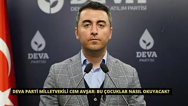 DEVA Partili Avşar: 'Bu Çocuklar Nasıl Okuyacak?'