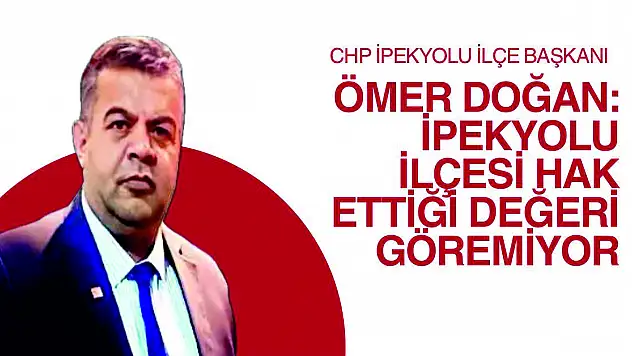 Doğan: İpekyolu İlçesi Hak Ettiği Değeri Göremiyor