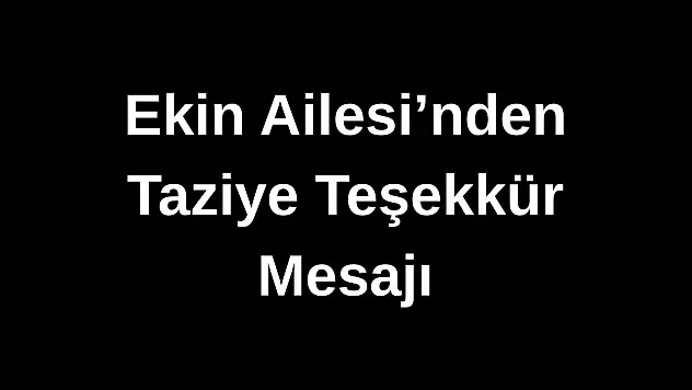 Ekin Ailesi'nden Taziye Teşekkür Mesajı
