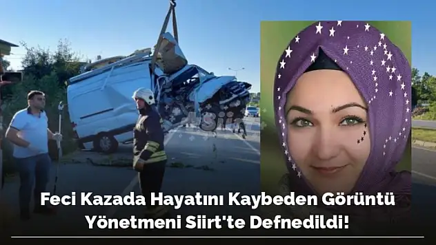 Feci Kazada Hayatını Kaybeden Görüntü Yönetmeni Siirt'te Defnedildi!