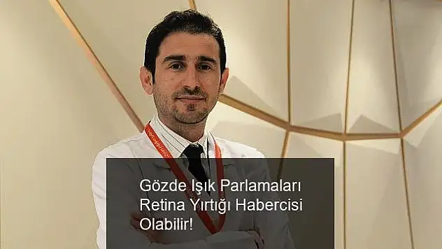 Gözde Işık Parlamaları Retina Yırtığı Habercisi Olabilir!  