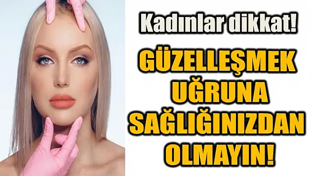 Güzellik Uğruna Sağlığınızdan Olmayın!