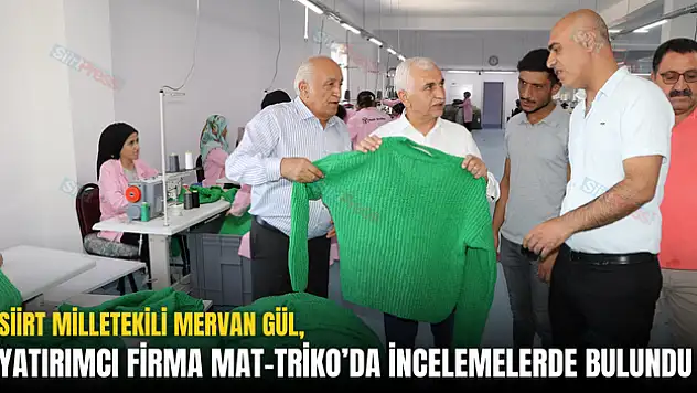 İlimiz Milletvekili Mervan Gül, Yatırımcı Firma MAT TRİKO'da İncelemelerde Bulundu
