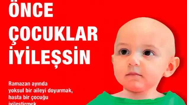 Ramazan Bağışlarınızla, Fitre ve Zekâtlarınızla  'Önce Çocuklar İyileşsin'