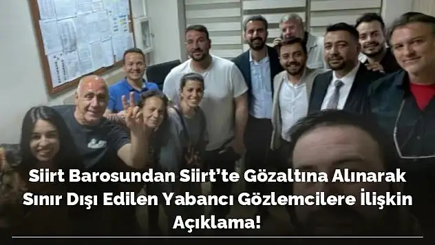 Siirt Barosundan Sınır Dışı Edilen Yabancı Gözlemcilere İlişkin Açıklama!