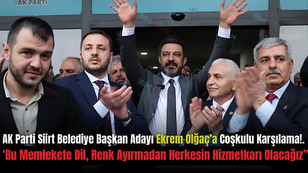 Siirt Belediye Başkan Adayı Ekrem Olğaç'a Coşkulu Karşılama!.