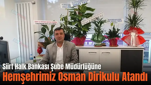 Siirt Halk Bankası Şube Müdürlüğüne Hemşerimiz Osman Dirikulu Atandı