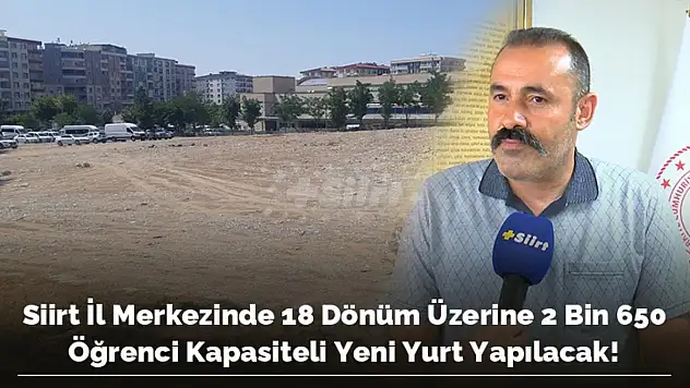 Siirt İl Merkezinde 18 Dönüm Üzerine 2 Bin 650 Öğrenci Kapasiteli Yeni Yurt