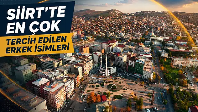 Siirt'te En Çok Kullanılan Erkek İsimleri Belli Oldu