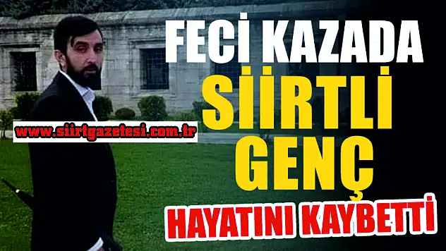 Siirtli Genç Feci Kazada Hayatını Kaybetti