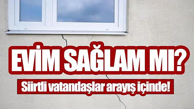 SİİRTLİ VATANDAŞLAR ARAYIŞ İÇİNDE EVİM SAĞLAM MI?