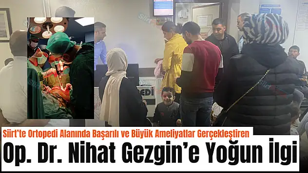 Siirt'te Başarılı ve Büyük Ameliyatlar Gerçekleştiren Op.Dr.Nihat Gezgin'e Yoğun İlgi