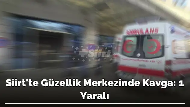 Siirt'te Güzellik Merkezinde Kavga: 1 Yaralı