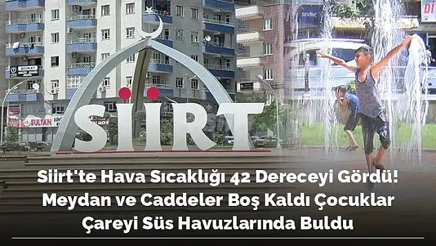 Siirt'te Hava Sıcaklığı 42 Dereceyi Gördü!