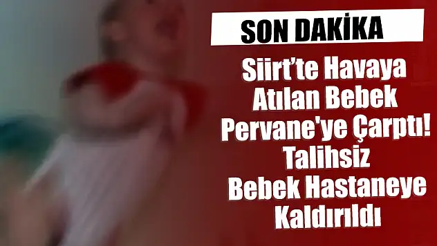 Siirt'te Havaya Atılan Bebek Pervane'ye Çarptı!